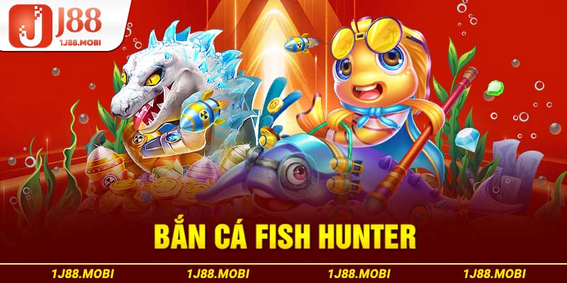 Bắn Cá Fish Hunter - Chơi Đơn Giản, Thưởng Dễ Dàng Tại J88