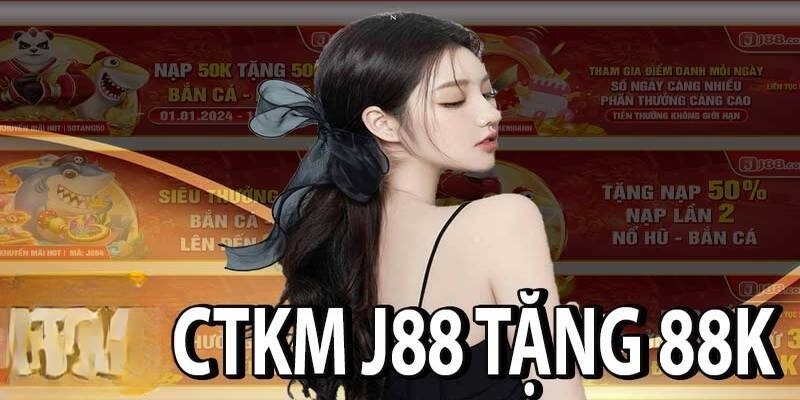 J88 tặng 88K - Hướng Dẫn Nhận Khuyến Mãi Nhanh Nhất