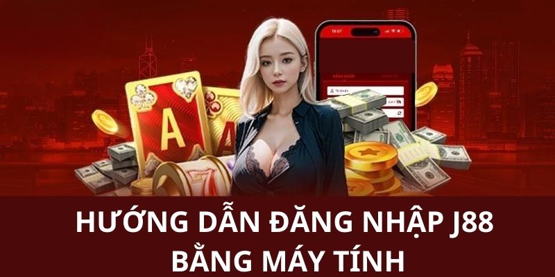 Chỉ dẫn chi tiết các bước login J88 từ máy tính cho người dùng